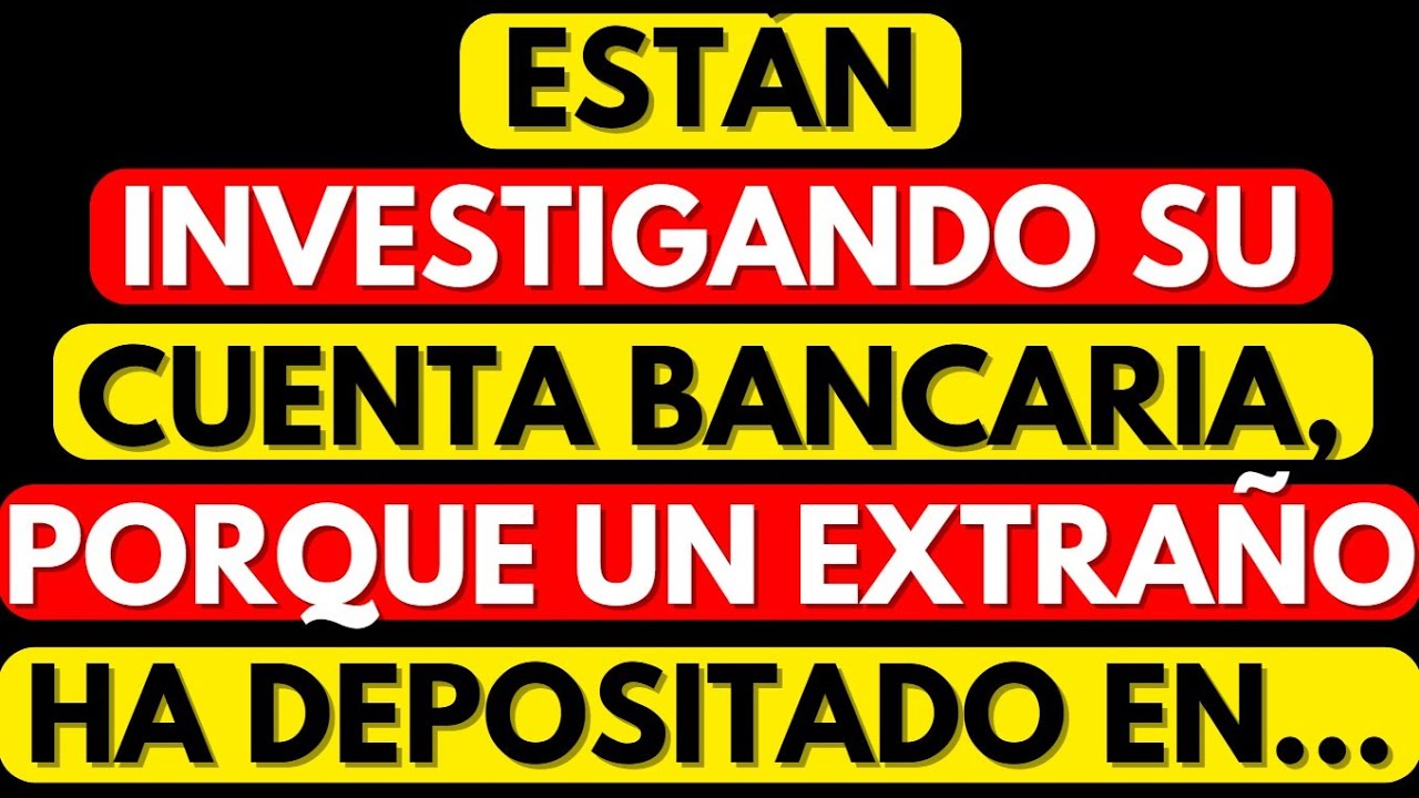 ESTÁN INVESTIGANDO SU CUENTA BANCARIA, PORQUE UN EXTRAÑO HA DEPOSITADO EN ELLA
