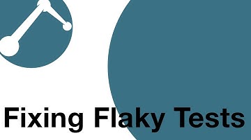 Fixing Flaky Tests