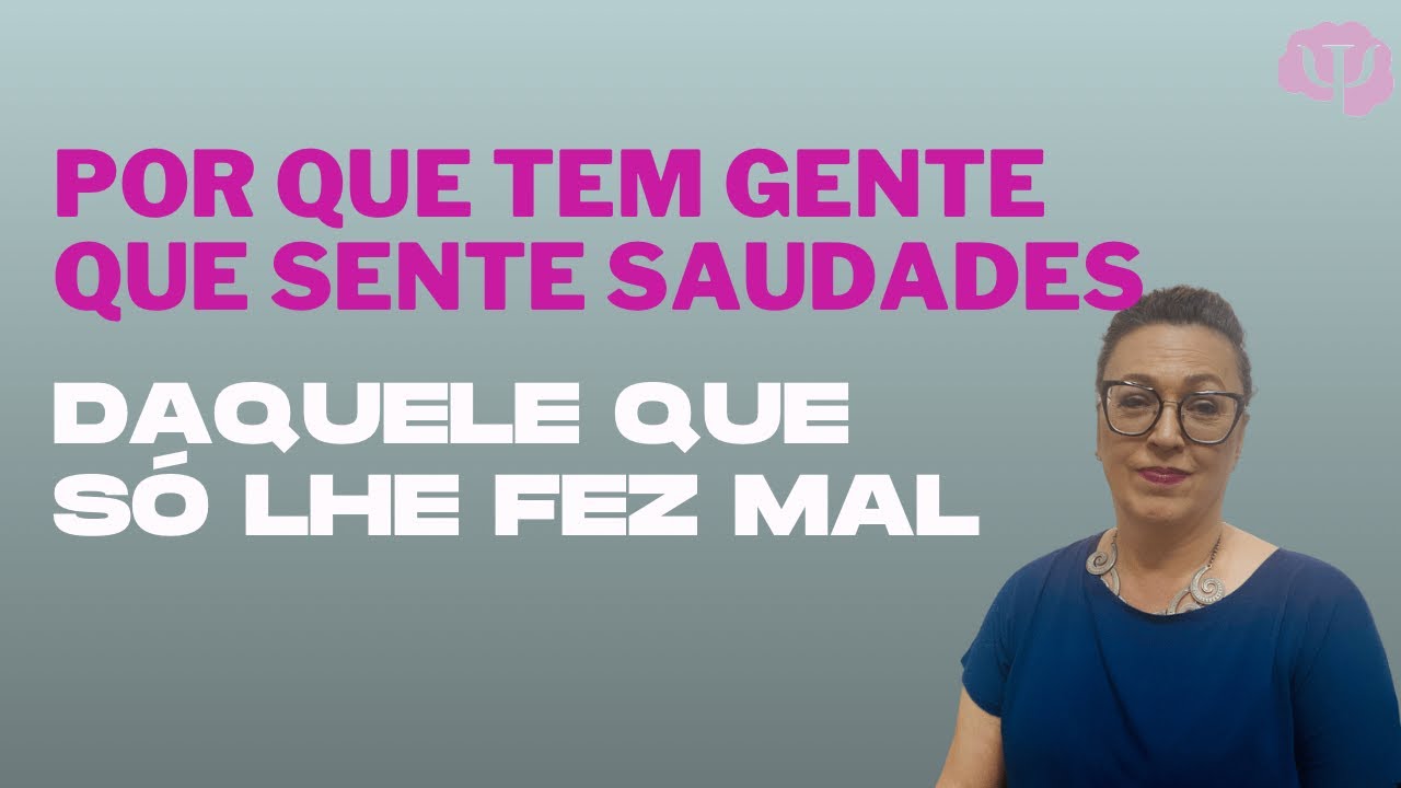 Porque tem gente que sente saudades de quem lhe fez mal