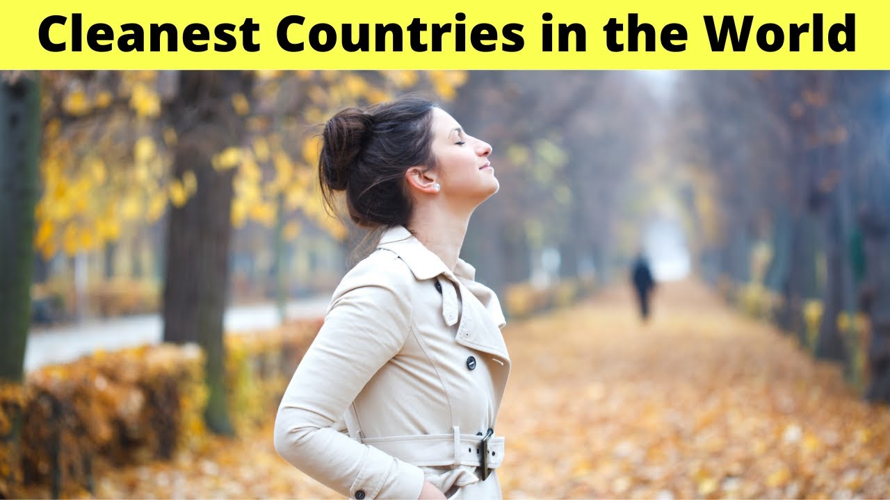 Cleanliness Country 10 Cleanest Countries in the world 2021 - Water, Air Quality etc - YouTube