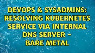 DevOps & SysAdmins: Resolving Kubernetes service via internal DNS server - Bare Metal