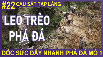#22 Dốc sức đẩy nhanh phá đá bên mố 1 - Cầu sắt Tập Lăng