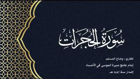 سورة الحجرات(كاملة) للقارئ: وضاح المسلم إمام جامع منيرة الموسى بالأحساء.
