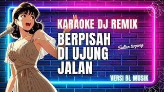 Download lagu BERPISAH DI UJUNG JALAN KARAOKE DJ REMIX‼️VERSI BL MUSIK
