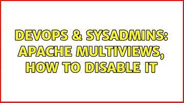DevOps & SysAdmins: apache multiviews, how to disable it (3 Solutions!!)