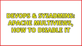 DevOps & SysAdmins: apache multiviews, how to disable it (3 Solutions!!)