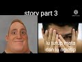 story part 3 ( mr incridible meme )