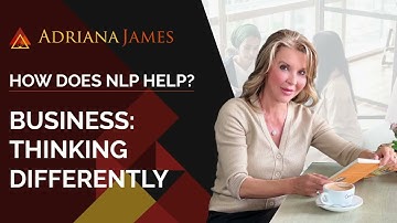 How Does NLP Help? | Business: Thinking Differently - Dr. Adriana James, NLP Master Trainer