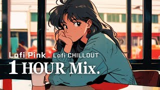 Lofi Pink, Lofi CHILLOUT _ 1 hour Mix
