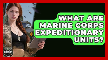 What Are Marine Corps Expeditionary Units? - Battle Ready Force