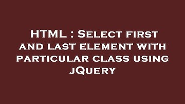 HTML : Select first and last element with particular class using jQuery