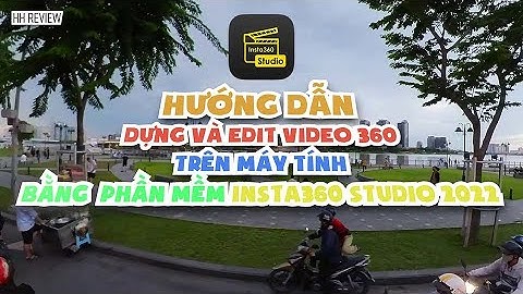 Hướng dẫn dựng và edit video 360 bằng phần mềm Insta360 Studio 2022 trên máy tính | HH Review