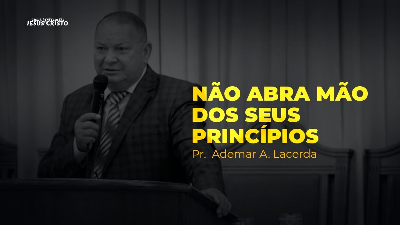 Não abra mão dos seus princípios | Pr. Ademar A. Lacerda