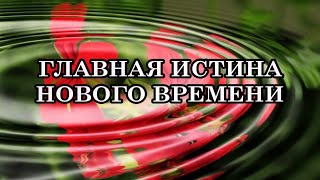 ГЛАВНАЯ ИСТИНА НОВОГО ВРЕМЕНИ в том, что не нужно искать никакую Истину