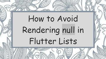 How to Avoid Rendering null in Flutter Lists