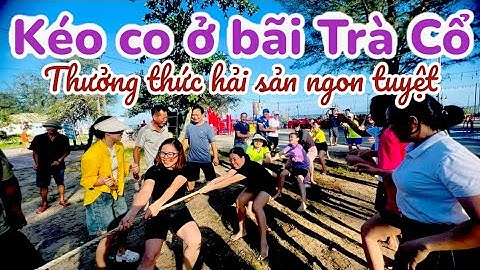 Bãi biển Trà Cổ: Cuộc chiến kéo co nảy lửa và bữa tiệc hải sản khó quên