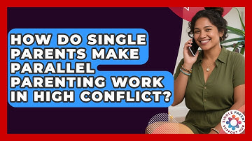 How Do Single Parents Make Parallel Parenting Work In High Conflict? - Single Parent Support Hub