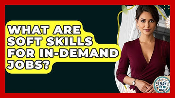 What Are Soft Skills For In-demand Jobs? - Learn As An Adult
