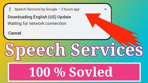 Fix: Speech service by Google waiting for network Connection Speech service by Google update problem
