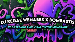 DJ REGAE WENABES X BOMBASTIS BY DJ TEBANG VIRAL TIKTOK MENGKANE
