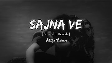 Sajna Ve -  Aditya Rikhari ( Slowed x Reverb )