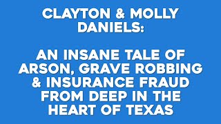 Molly & Clayton Daniels: A tale of grave robbing, arson and insurance fraud from the Lone Star State