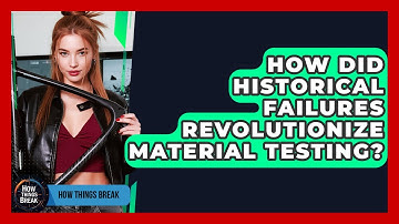 How Did Historical Failures Revolutionize Material Testing? - How Things Break
