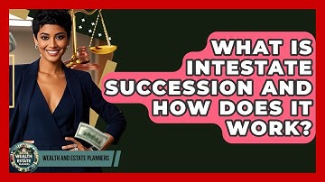 What Is Intestate Succession And How Does It Work? - Wealth and Estate Planners