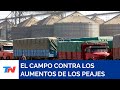 TN CAMPO I El campo rechazó el aumento de la suba de los peajes