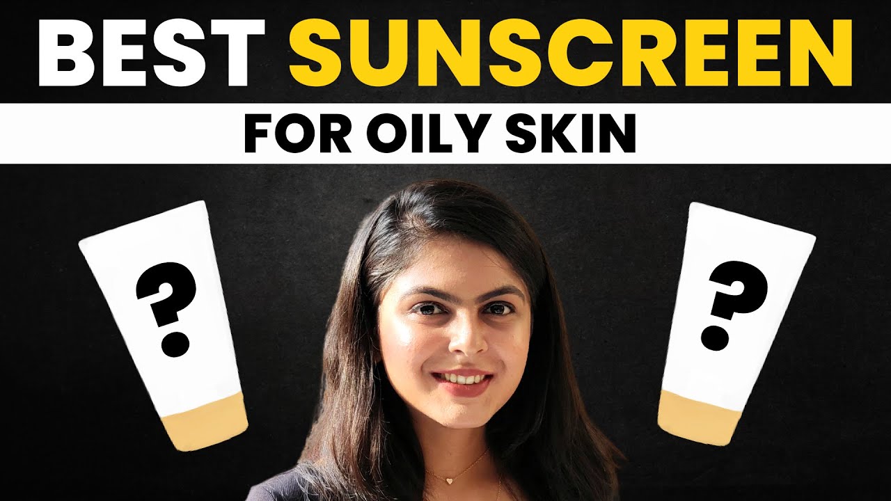 SUNSCREEN FOR OILY SKIN BEST SUNSCREEN FOR FACE YouTube