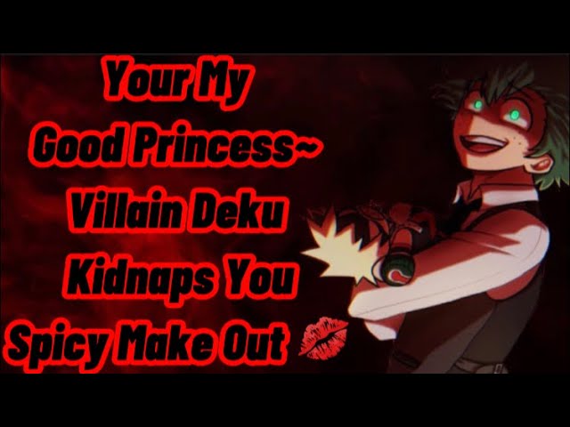 Your My Good Princess~ | Villain Deku Kidnaps You Spicy Make Out | Villain Deku x Listener