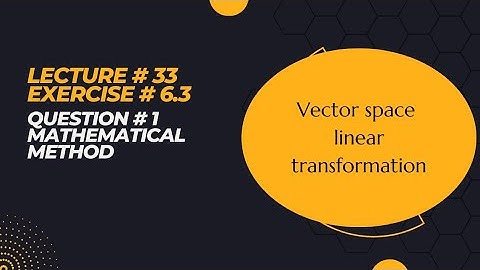Vector space |Chapter 6 |Exercise 6.3 | Question # 1 |Linear transformation | Lecture 33