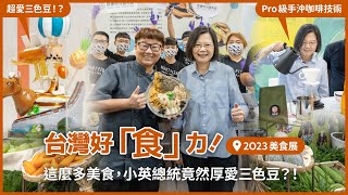 台灣好「食」力！這麼多美食，小英總統竟然厚愛三色豆？！＠2023台灣美食展