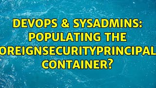 DevOps & SysAdmins: Populating the ForeignSecurityPrincipals Container? (2 Solutions!!) Profile