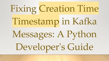 Fixing Creation Time Timestamp in Kafka Messages: A Python Developer