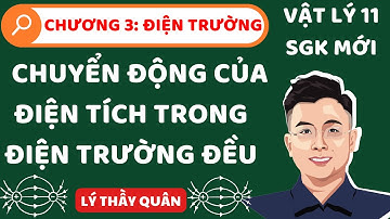 [Vật Lý 11_SGK Mới] Chương 3: Chuyển Động Của Điện Tích Trong Điện Trường Đều II Lý Thầy Quân