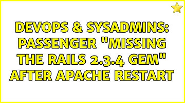 DevOps & SysAdmins: Passenger "Missing the Rails 2.3.4 gem" after Apache restart (3 Solutions!!)
