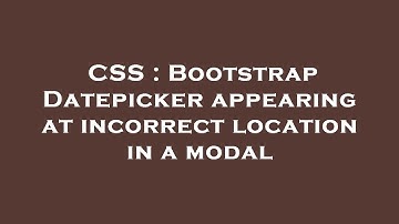 CSS : Bootstrap Datepicker appearing at incorrect location in a modal