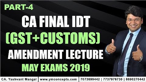 Amendment Lectures Of CA Final IDT (GST+Customs) || Part 4 || May 2019 Exams ||