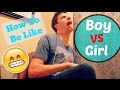 How To Be Like A Boy vs A Girl?