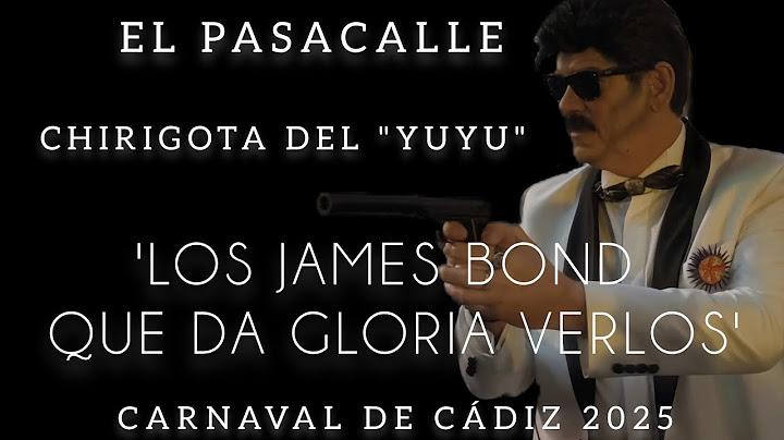 4K | PASACALLE | LOS JAMES BOND QUE DA GLORIA VERLOS | CHIRIGOTA DEL YUYU | CARNAVAL DE CÁDIZ 2025