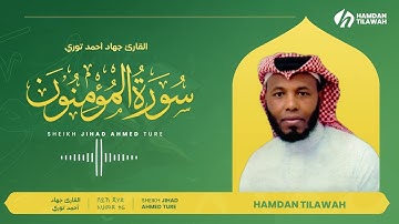 سورة المؤمنون | القارئ جهاد أحمد توري  23 | SURAH Al Al-MU'MINUN | SHEIKH JIHAD AHMED TURE