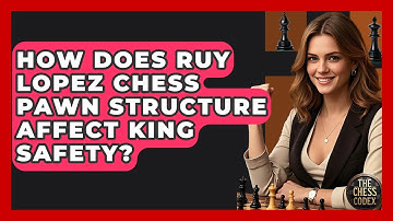 How Does Ruy Lopez Chess Pawn Structure Affect King Safety? - The Chess Codex