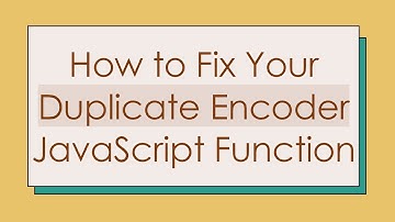 How to Fix Your Duplicate Encoder JavaScript Function