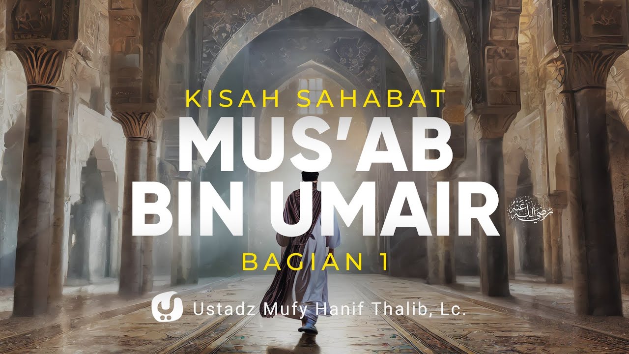 INSPIRASI PEMUDA MUSLIM, Kisah Sahabat Mus'ab bin Umair, Bagian 1 - Ustadz Mufy Hanif Thalib, L