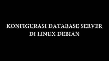 INSTALL SERVER DI LINUX DEBIAN : KONFIGURASI DATABASE SERVER