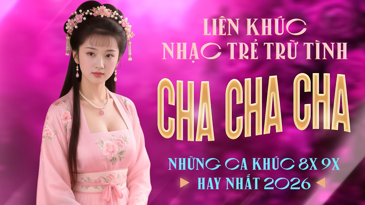 Liên Khúc Cha Cha Cha Nhạc Trẻ 8x 9x Đặc Biệt Hay Nhất - Cha Cha Nhạc Trẻ 8x 9x Hot TikTok 2026