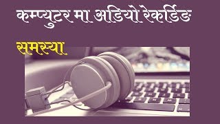 audio disturbance in making tutorials - कम्प्युटर मा अडियो रेकर्डिङ समस्या