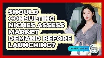 Should Consulting Niches Assess Market Demand Before Launching? - Consulting Career Hub