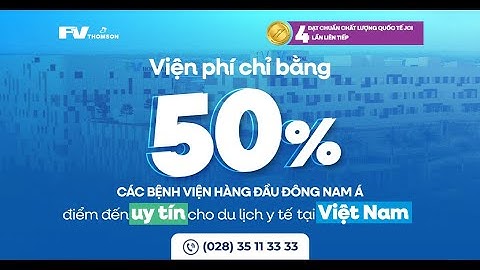 BỆNH VIỆN FV: CHẤT LƯỢNG NGANG TẦM KHU VỰC VỚI CHI PHÍ CHỈ BẰNG MỘT NỬA
